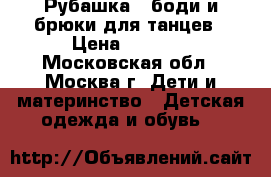 Рубашка - боди и брюки для танцев › Цена ­ 1 000 - Московская обл., Москва г. Дети и материнство » Детская одежда и обувь   